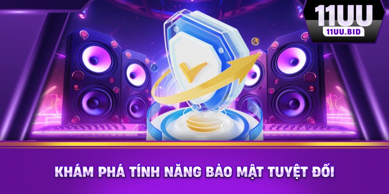 Khám phá tính năng bảo mật tuyệt đối