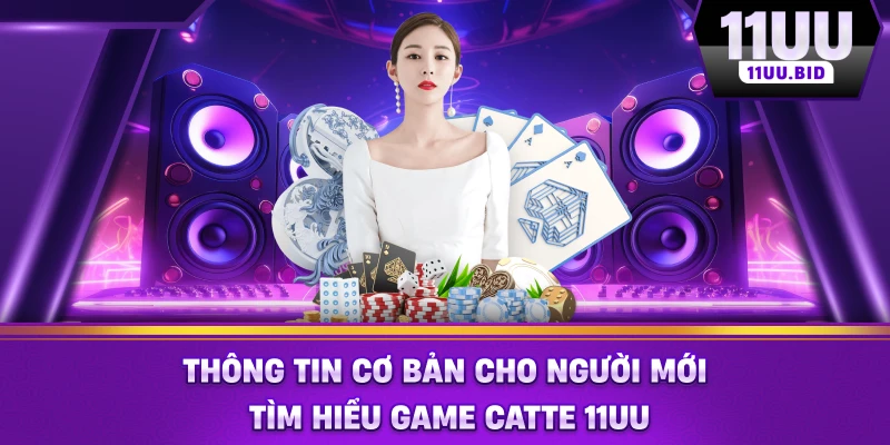 Thông tin cơ bản cho người mới tìm hiểu game catte 11UU Thông tin cơ bản cho người mới tìm hiểu game catte 11UU