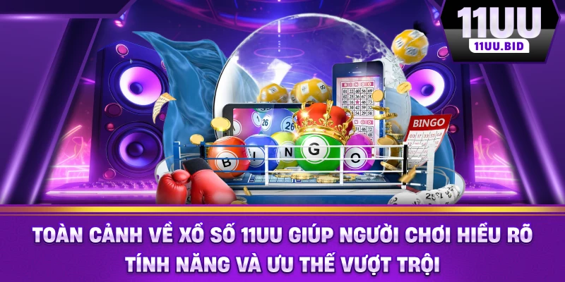 Toàn cảnh về xổ Số 11UU giúp người chơi hiểu rõ tính năng Toàn cảnh về xổ Số 11UU giúp người chơi hiểu rõ tính năng