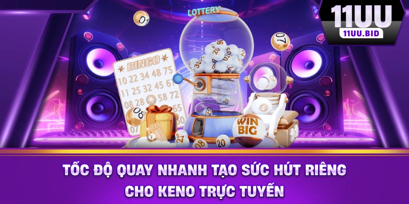 Tốc độ quay nhanh tạo sức hút riêng cho Keno trực tuyến Tốc độ quay nhanh tạo sức hút riêng cho Keno trực tuyến