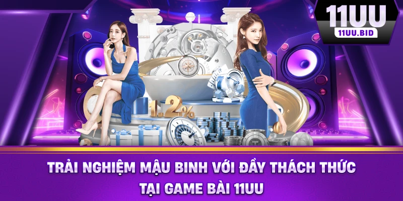 Trải nghiệm mậu binh với đầy thách thức tại 11UU Trải nghiệm mậu binh với đầy thách thức tại 11UU