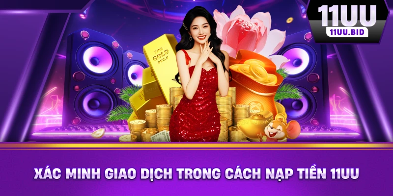 Xác minh giao dịch trong cách nạp tiền 11UU