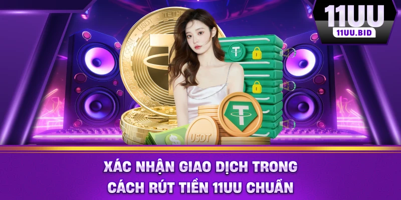 Xác nhận giao dịch trong cách rút tiền 11UU chuẩn Xác nhận giao dịch trong cách rút tiền 11UU chuẩn